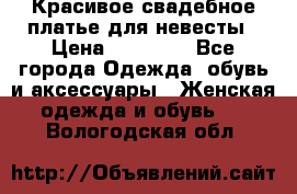 Красивое свадебное платье для невесты › Цена ­ 15 000 - Все города Одежда, обувь и аксессуары » Женская одежда и обувь   . Вологодская обл.